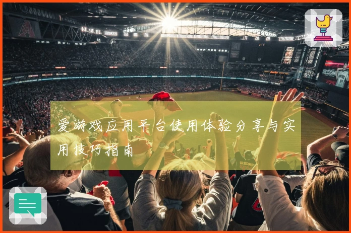 爱游戏应用平台使用体验分享与实用技巧指南